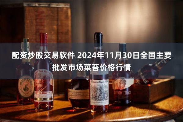 配资炒股交易软件 2024年11月30日全国主要批发市场菜苔价格行情