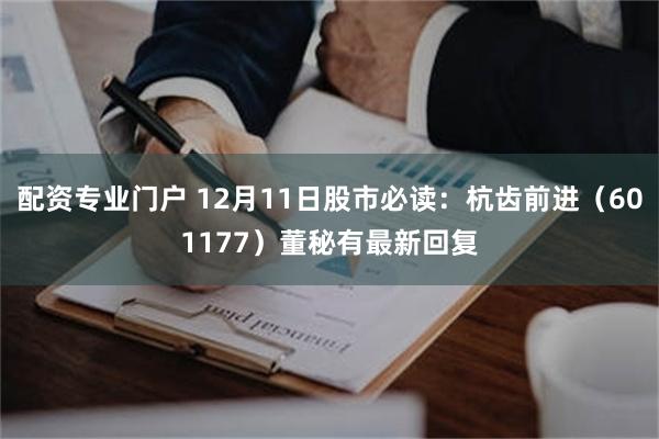 配资专业门户 12月11日股市必读：杭齿前进（601177）董秘有最新回复